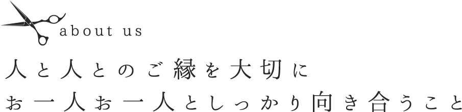 人と人とのご縁を大切にお一人お一人としっかり向き合うこと